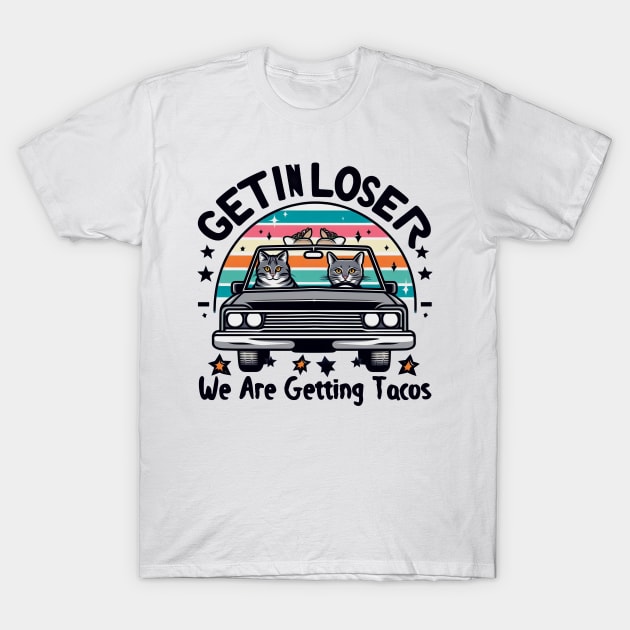 Get in Loser, We are getting Tacos T-Shirt by Mad&Happy